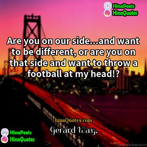 Gerard Way Quotes | Are you on our side...and want to